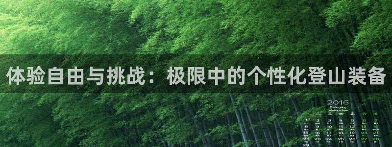 征途国际娱乐代理怎么样:体验自由与挑战:极限中的个性化登山装